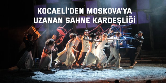 Kocaeli'den Moskova'ya uzanan sahne kardeşliği