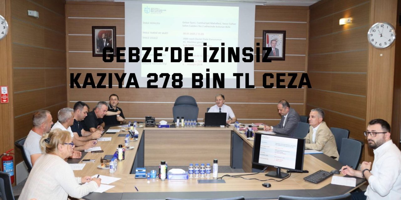 Gebze’de İzinsiz Kazıya 278 Bin TL Ceza