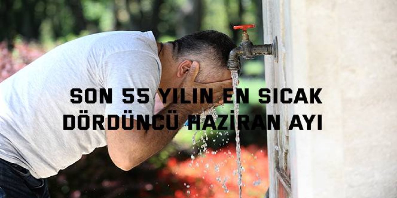 Son 55 yılın en sıcak  dördüncü haziran ayı