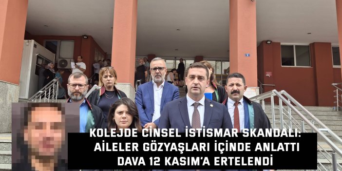 Kolejde cinsel istismar skandalı: Aileler gözyaşları içinde anlattı, dava 12 kasım’a ertelendi
