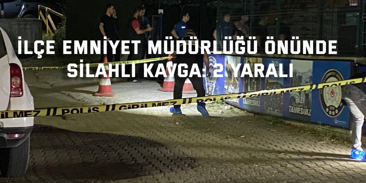 İlçe Emniyet Müdürlüğü önünde silahlı kavga: 2 yaralı