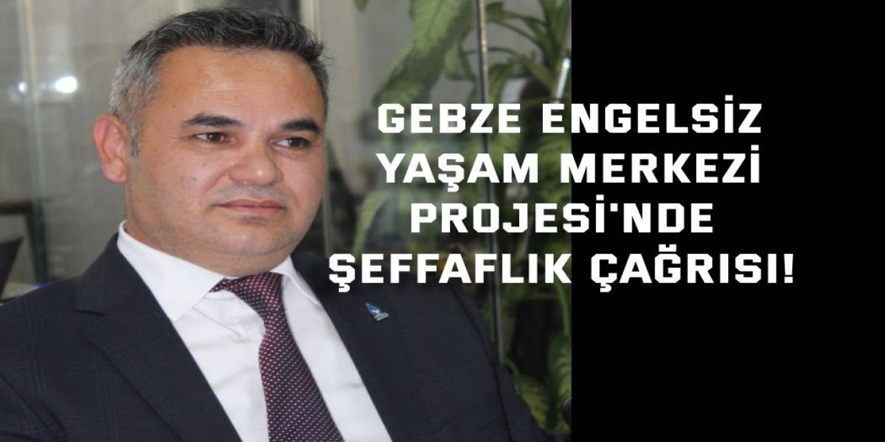 Gebze Engelsiz Yaşam Merkezi  Projesi'nde Şeffaflık Çağrısı!