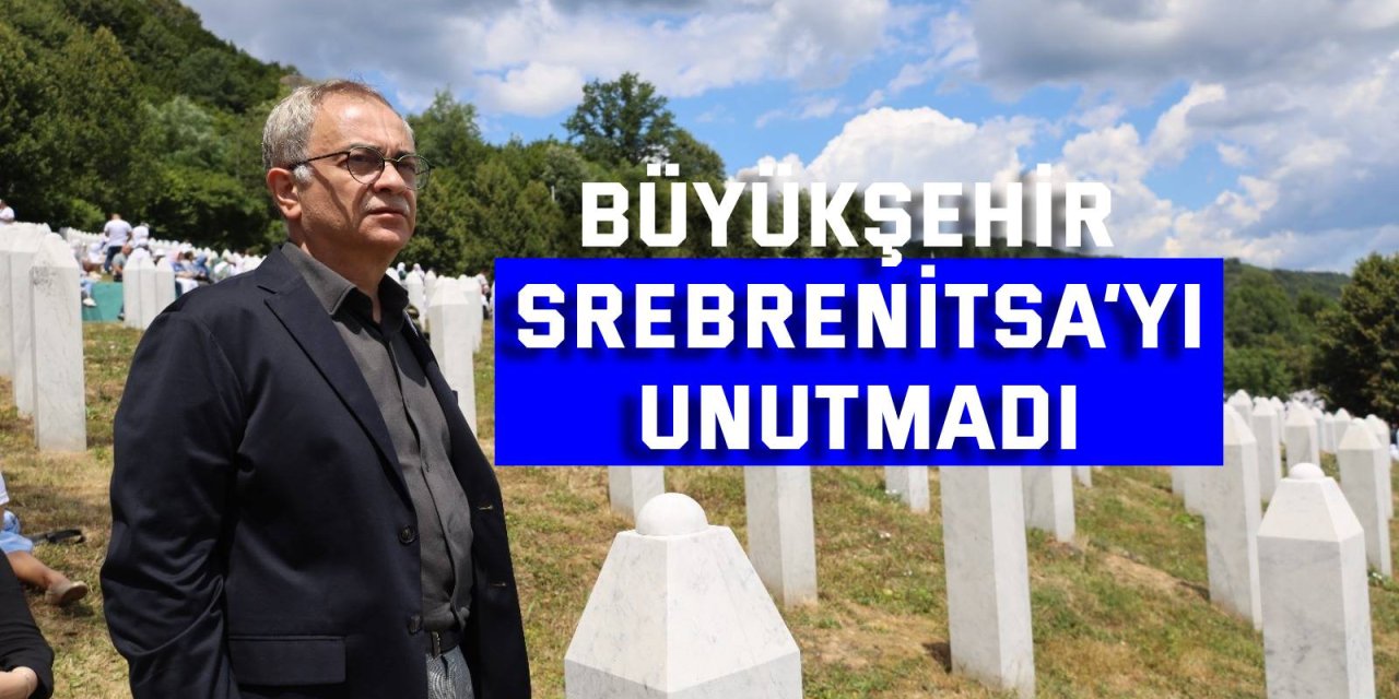 Büyükşehir, Srebrenitsa’yı Unutmadı