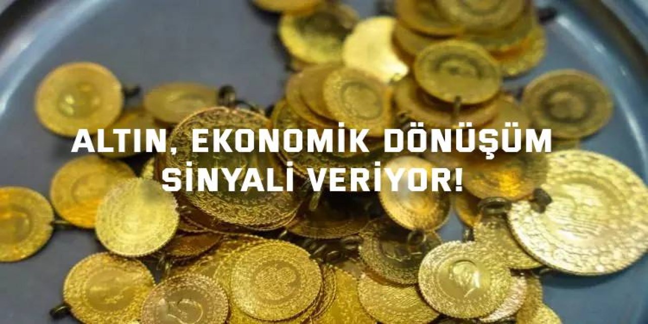 Altın, ekonomik dönüşüm sinyali veriyor!