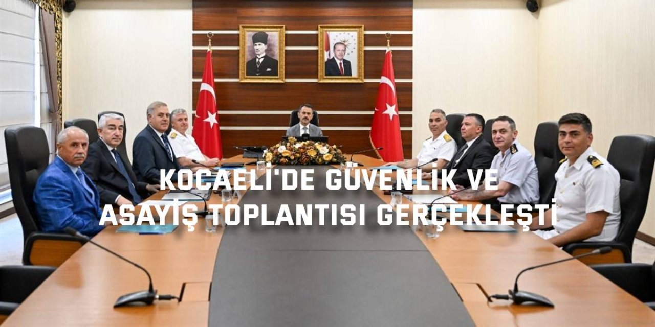 KOCAELİ'de  Güvenlik ve Asayiş Toplantısı Gerçekleşti