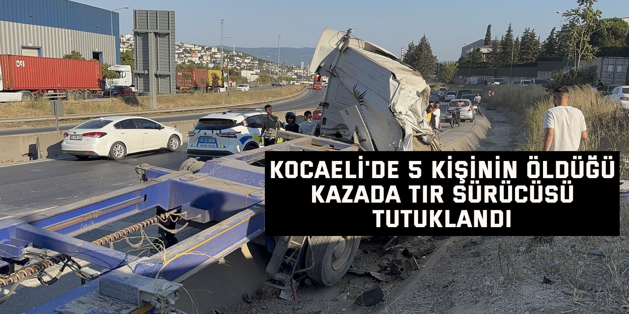 Kocaeli'de 5 kişinin öldüğü kazada tır sürücüsü tutuklandı