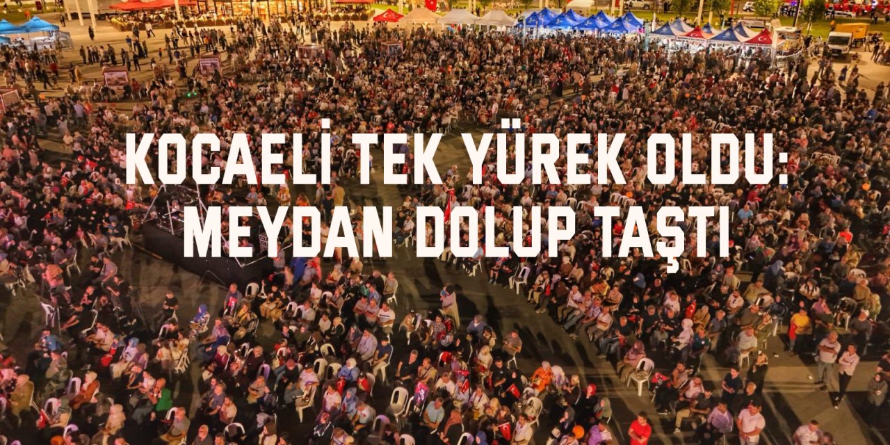 Kocaeli tek yürek oldu: Meydan dolup taştı