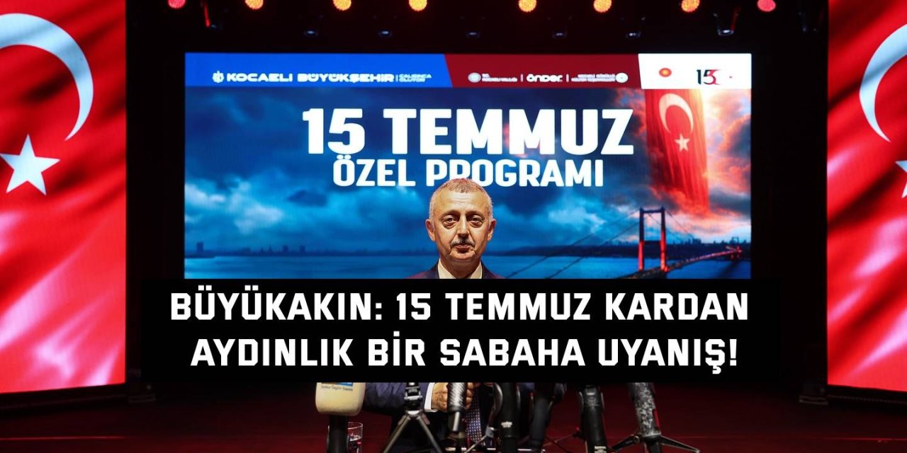 BÜYÜKAKIN:    15 Temmuz kardan aydınlık bir sabaha uyanış!