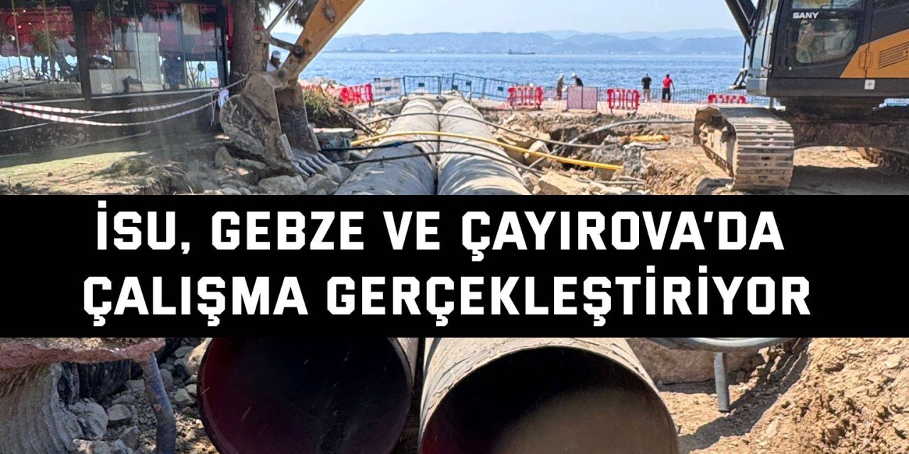 İSU, Gebze ve Çayırova’da  Çalışma Gerçekleştiriyor