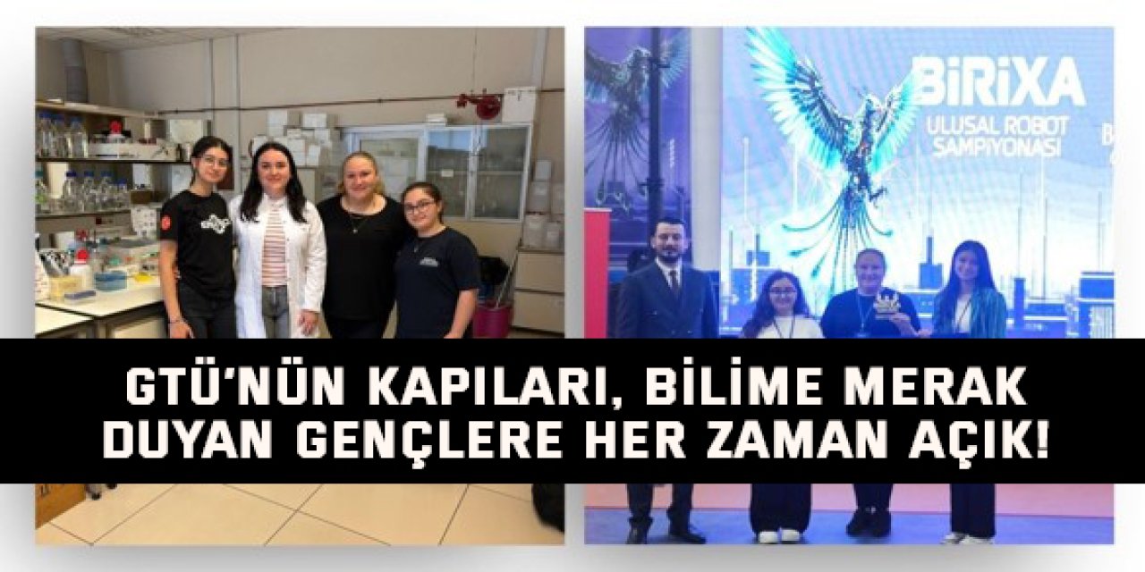GTÜ’nün kapıları, bilime merak  duyan gençlere her zaman açık!