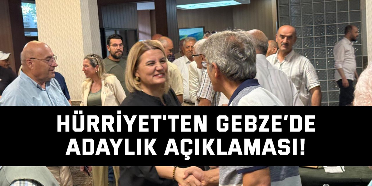 Hürriyet'ten Gebze’de  Adaylık Açıklaması!