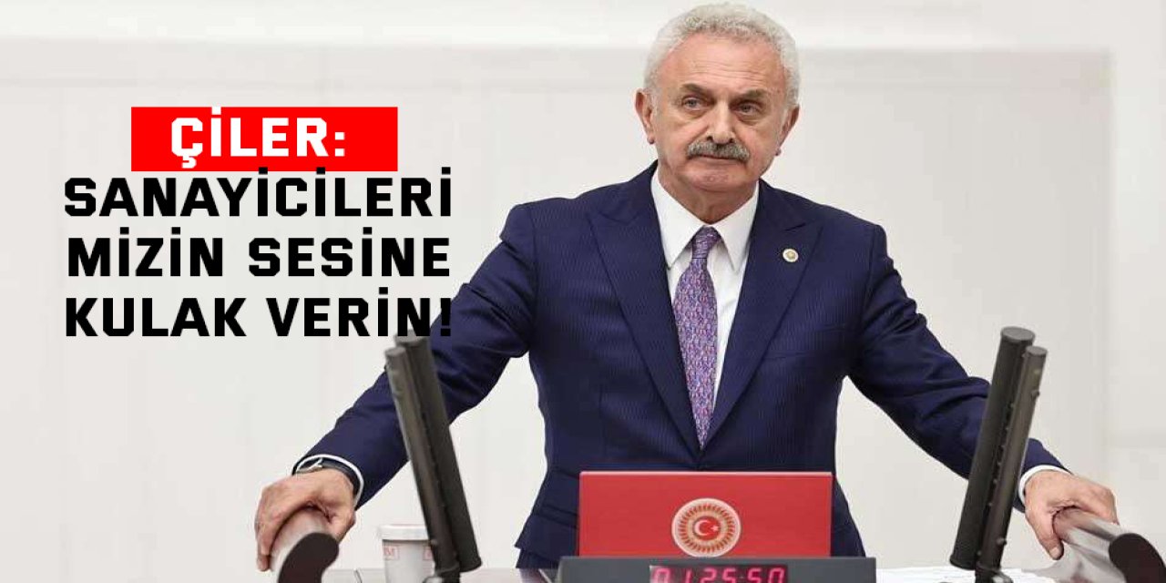 Çiler: Sanayicilerimizin sesine kulak verin!