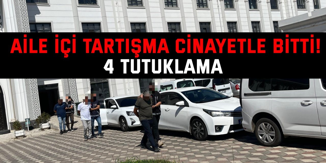 Aile içi tartışma cinayetle bitti! 4 tutuklama