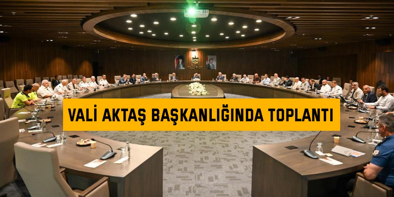 Vali Aktaş Başkanlığında Toplantı