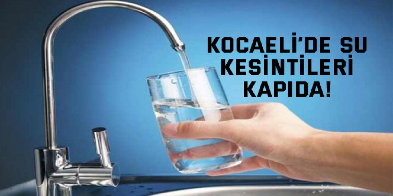 Kocaeli’de Su Kesintileri Kapıda!