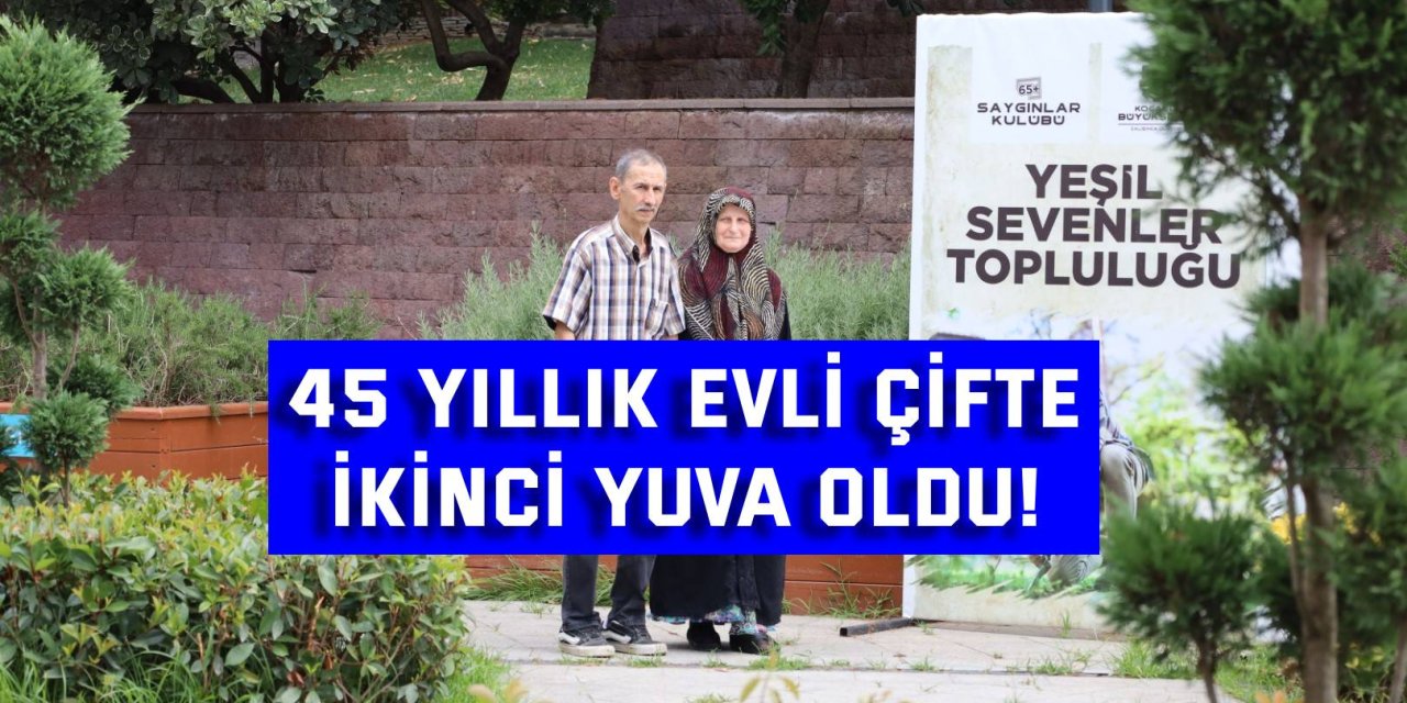 45 yıllık evli çifte  ikinci yuva oldu!