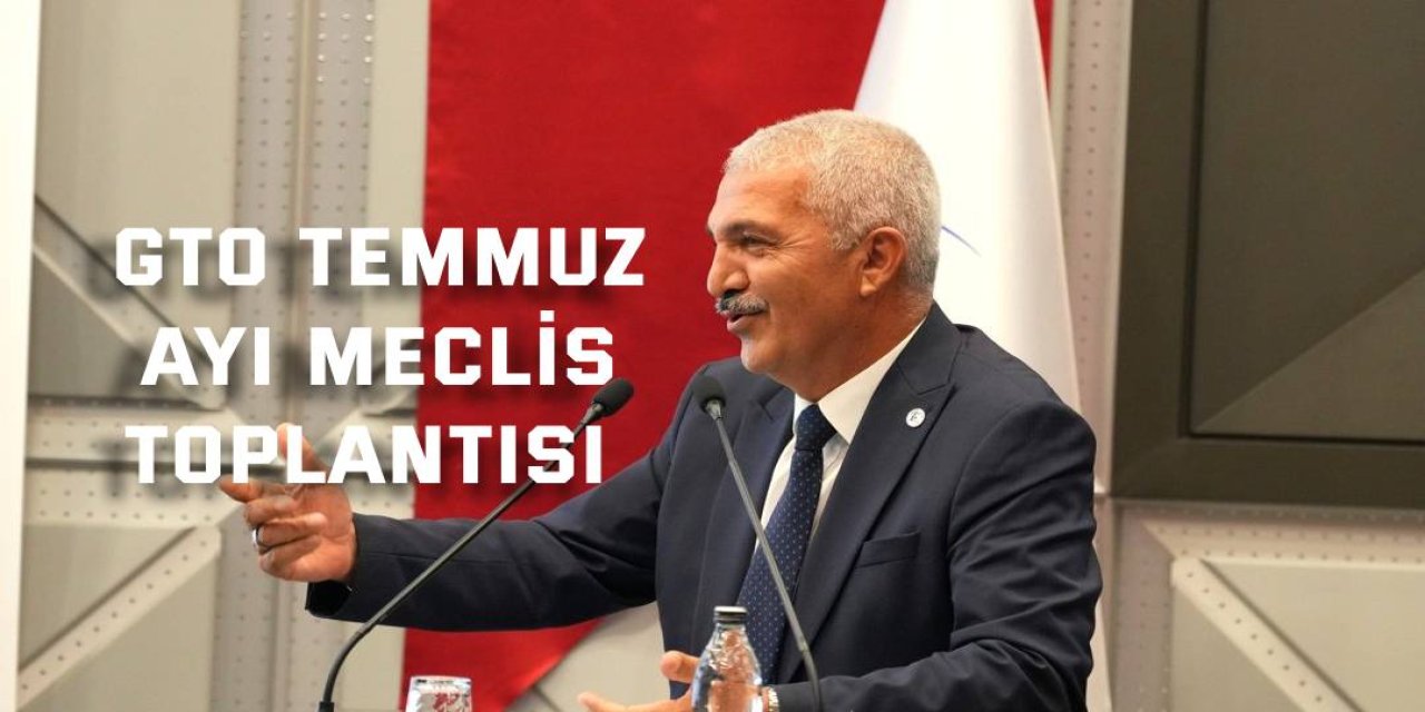 GTO Temmuz Ayı Meclis Toplantısı