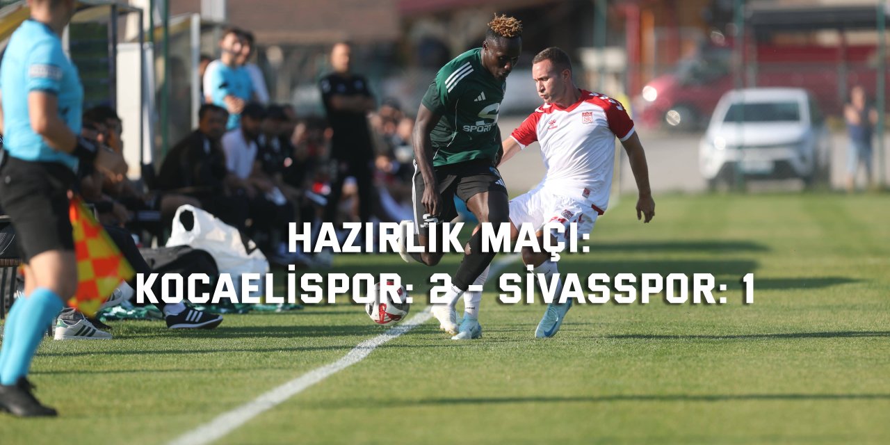 HAZIRLIK MAÇI: Kocaelispor: 2 - Sivasspor: 1