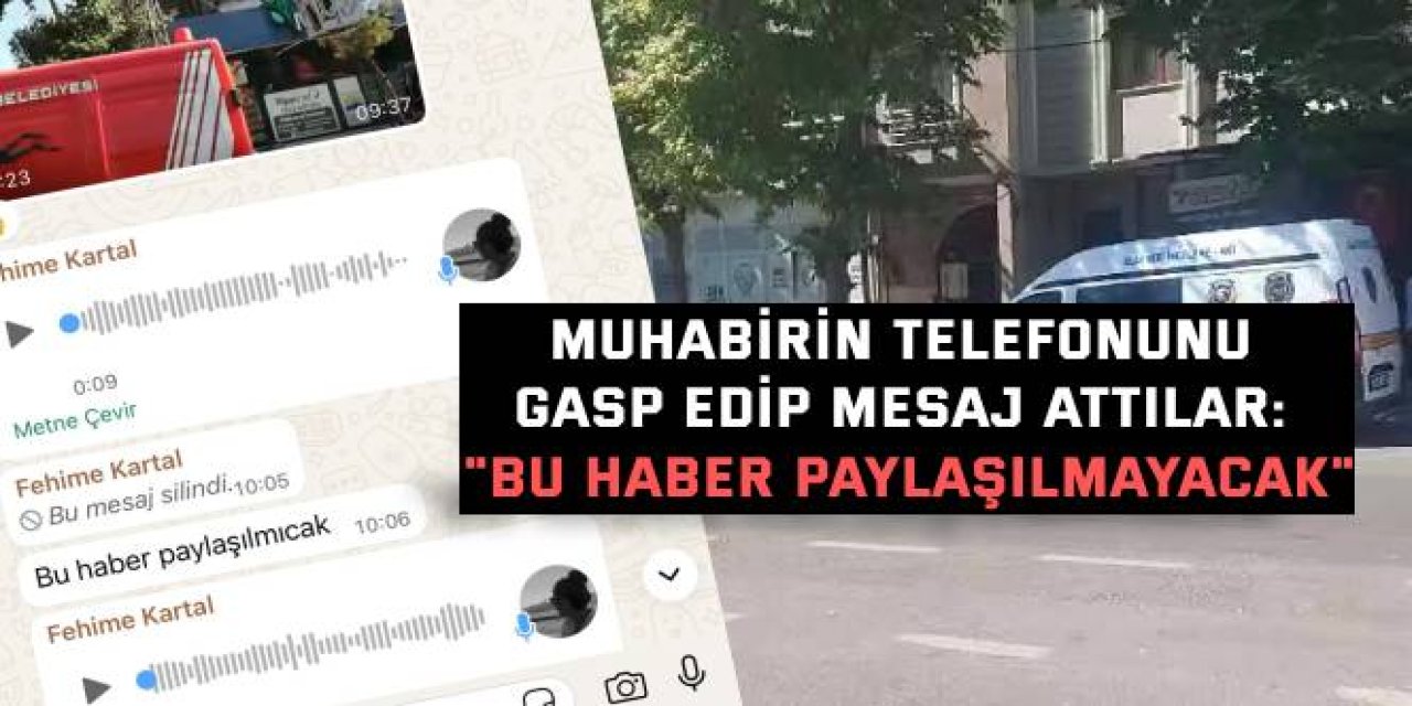 Muhabirin telefonunu gasp edip, mesaj attılar: "Bu haber paylaşılmayacak"
