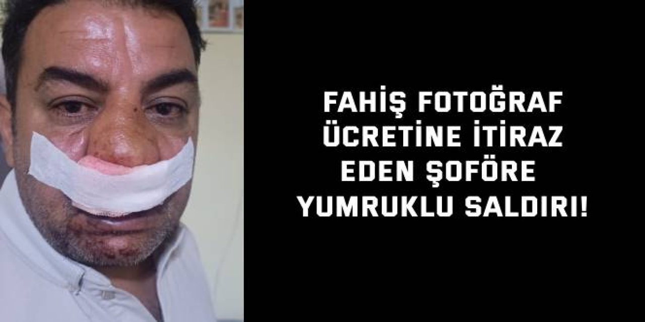Fahiş fotoğraf ücretine itiraz  eden şoföre yumruklu saldırı!