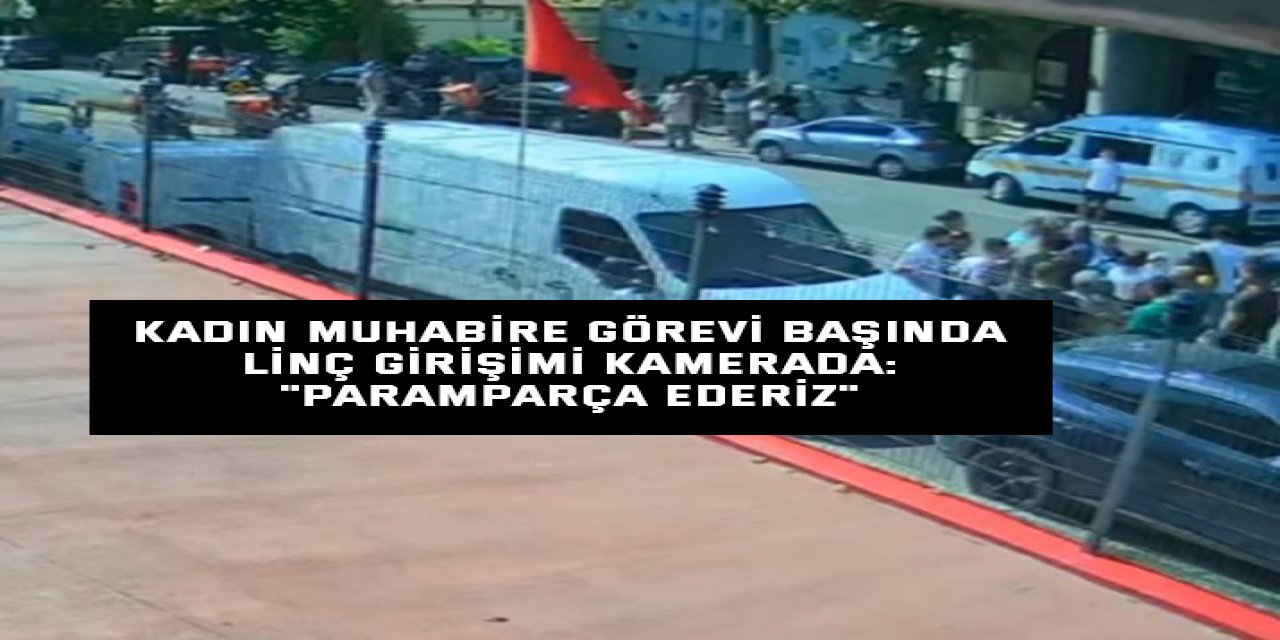 Kadın muhabire görevi başında linç girişimi kamerada: "Paramparça ederiz"