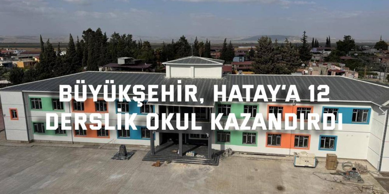 Büyükşehir, Hatay’a 12  derslik okul kazandırdı
