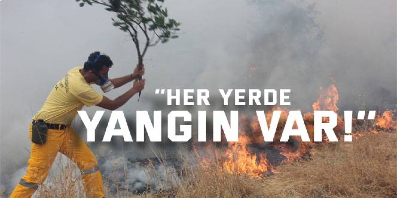 ‘’Her yerde yangın var!’’