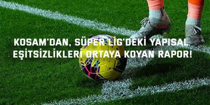 KOSAM'dan, Süper Lig'deki yapısal  eşitsizlikleri ortaya koyan rapor!