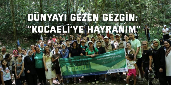 Dünyayı gezen gezgin: “Kocaeli’ye hayranım”