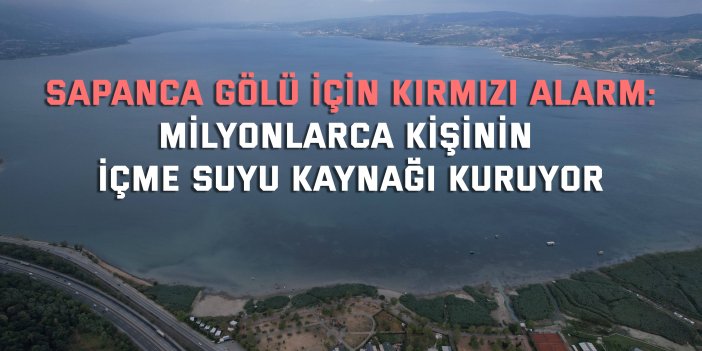 SAPANCA GÖLÜ İÇİN KIRMIZI ALARM:    Milyonlarca kişinin içme suyu kaynağı kuruyor