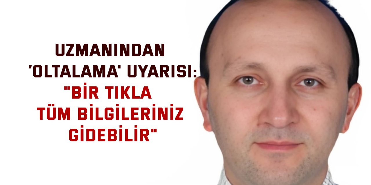 UZMANINDAN ‘OLTALAMA' UYARISI:    "Bir tıkla tüm bilgileriniz gidebilir"