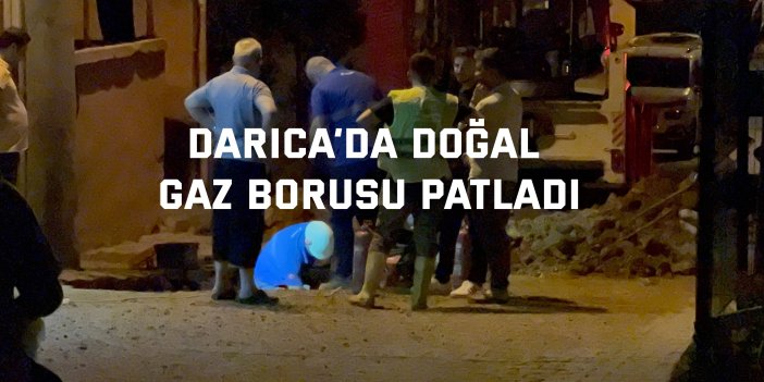 Darıca’da doğal gaz borusu patladı