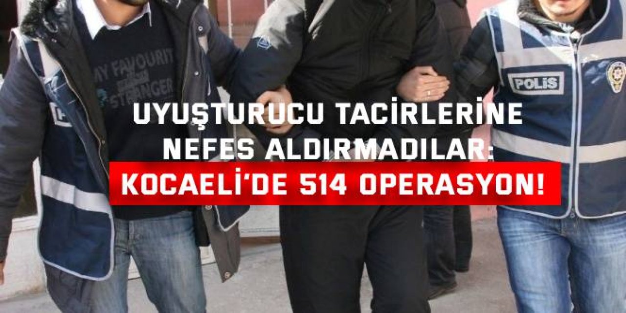 Uyuşturucu Tacirlerine Nefes Aldırmadılar: Kocaeli’de 514 Operasyon!