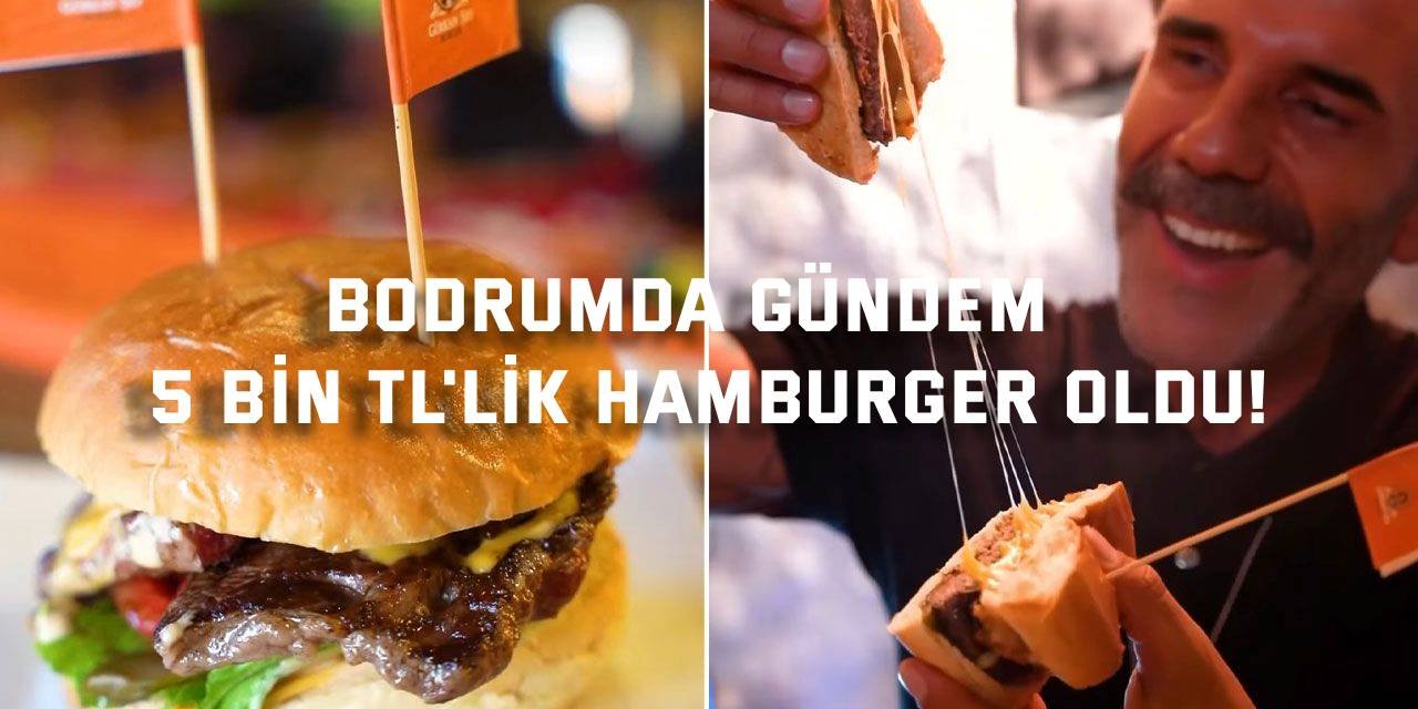 Bodrumda gündem  5 bin TL'lik Hamburger oldu!