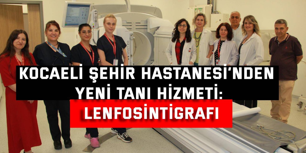 Kocaeli Şehir Hastanesi’nden Yeni Tanı Hizmeti: Lenfosintigrafi