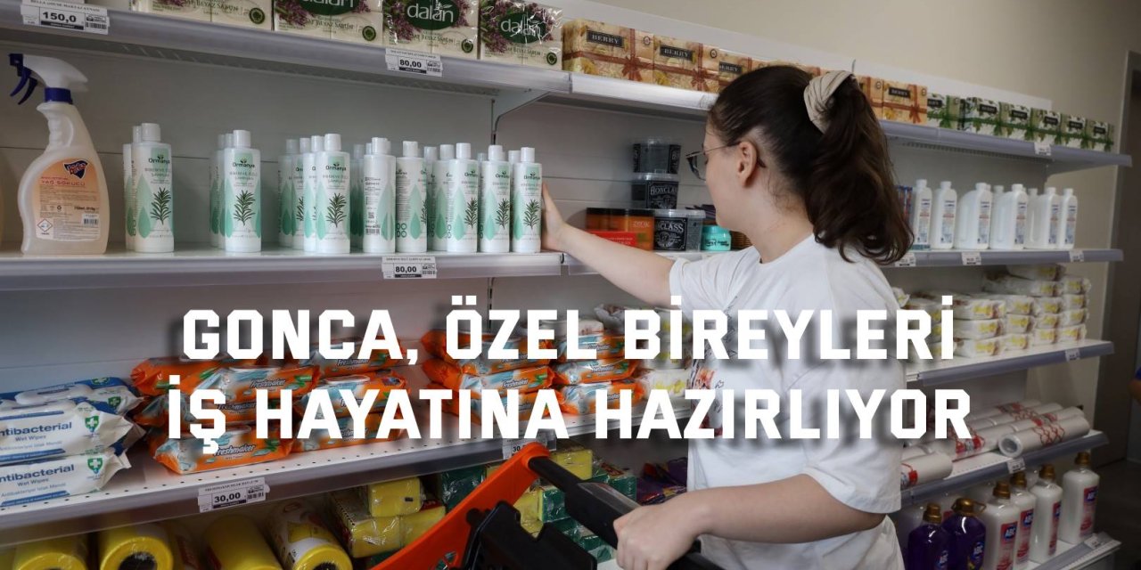 Gonca, özel bireyleri iş hayatına hazırlıyor