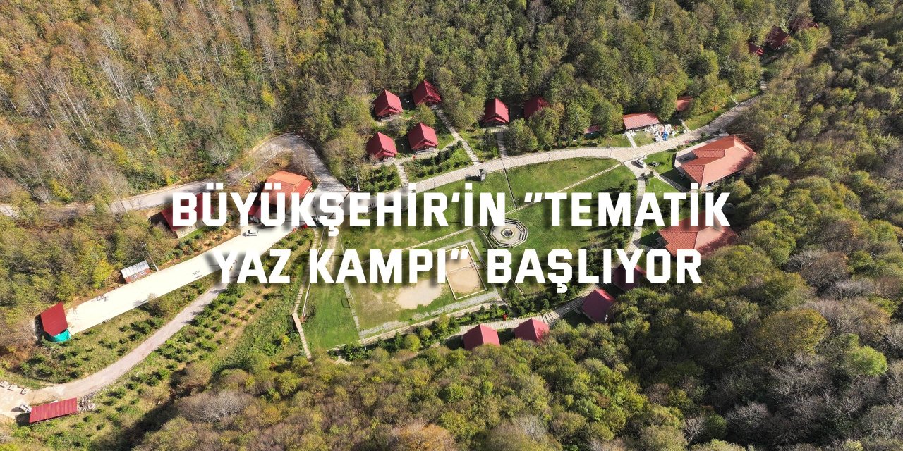 Büyükşehir’in “Tematik Yaz Kampı” başlıyor