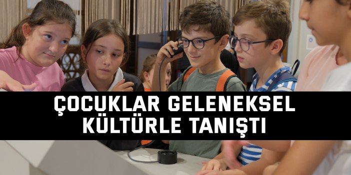Çocuklar geleneksel kültürle tanıştı