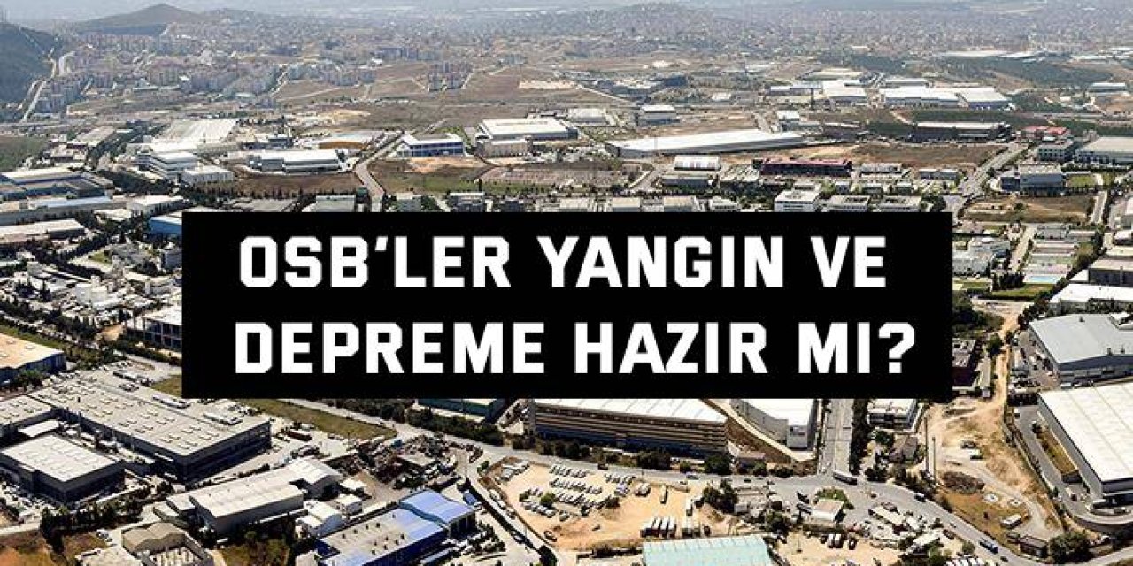 OSB’ler Yangın ve  Depreme Hazır Mı?