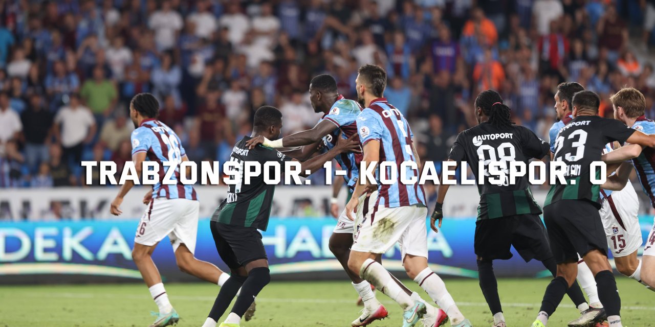TRENDYOL SÜPER LİG:   Trabzonspor: 1- Kocaelispor: 0 (Maç sonucu)