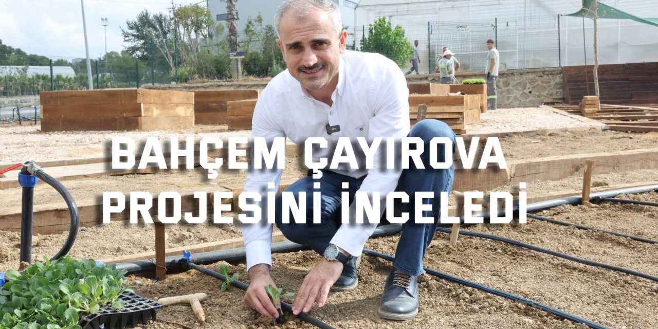 Bahçem Çayırova Projesini İnceledi