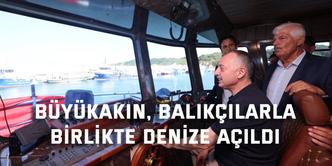 Büyükakın, balıkçılarla  birlikte denize açıldı