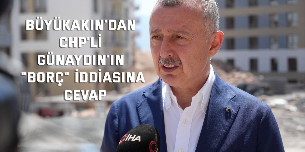 Büyükakın'dan CHP'li Günaydın'ın "borç" iddiasına cevap