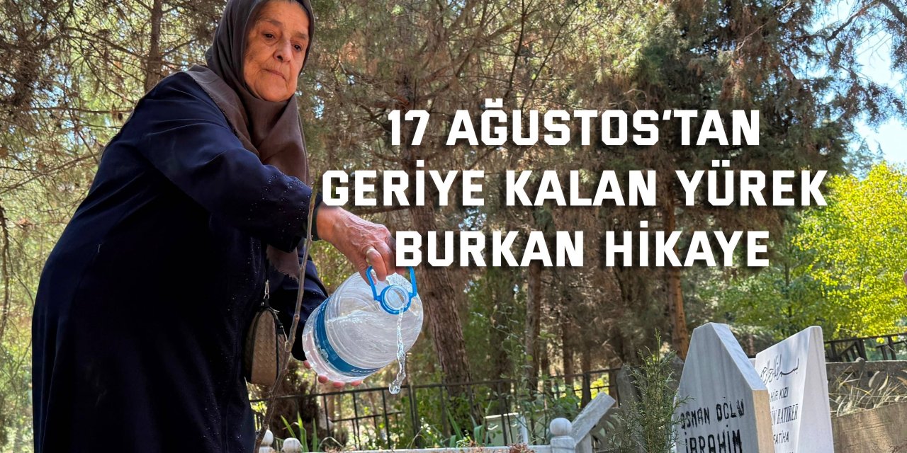 17 Ağustos’tan geriye  kalan yürek burkan hikaye