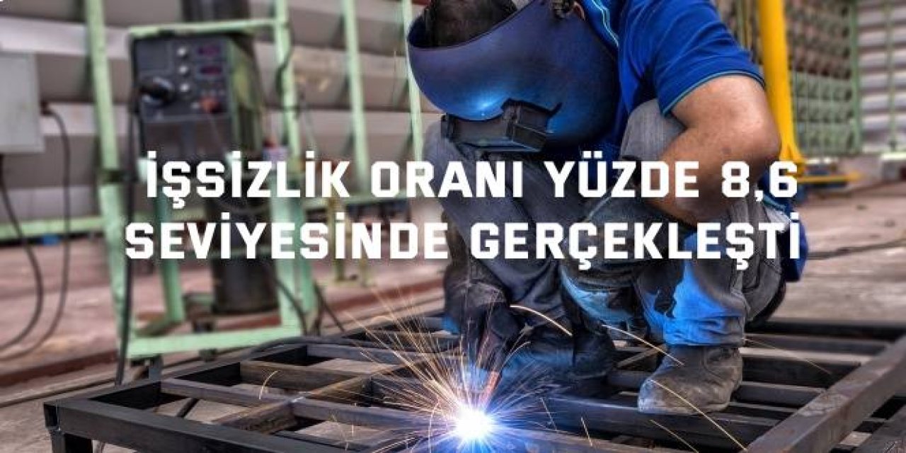 İşsizlik oranı yüzde 8,6  seviyesinde gerçekleşti