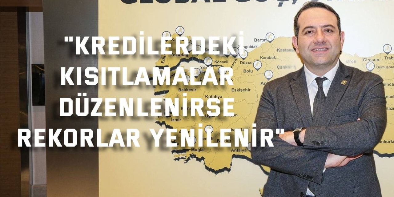 "Kredilerdeki kısıtlamalar  düzenlenirse rekorlar yenilenir"