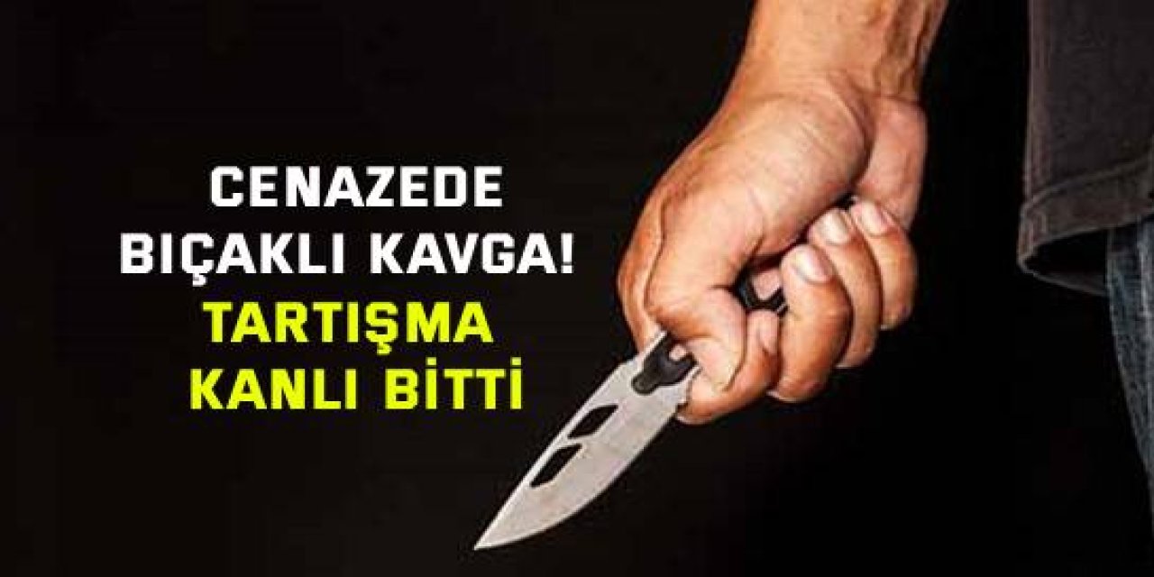 Cenazede bıçaklı kavga! Tartışma kanlı bitti