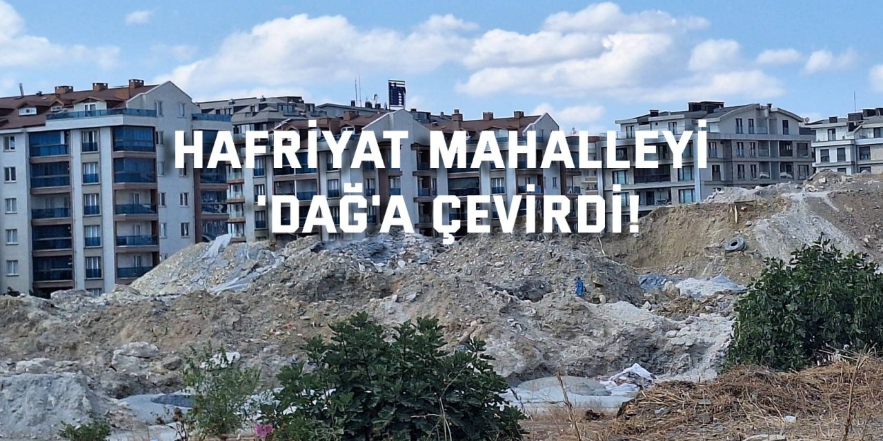 Hafriyat Mahalleyi &#039;Dağ&#039;a Çevirdi!
