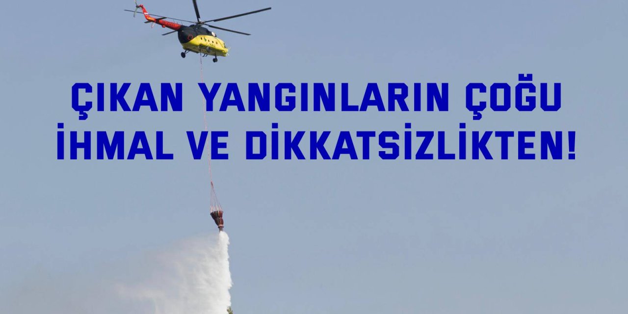 Çıkan yangınların çoğu  ihmal ve dikkatsizlikten!