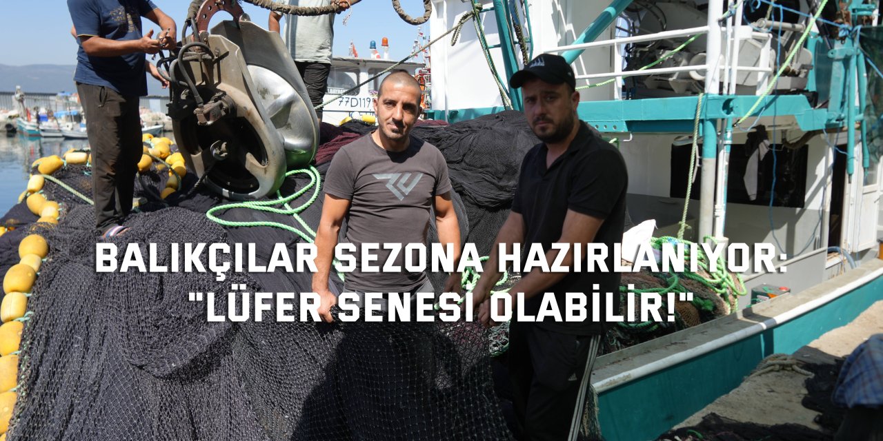 BALIKÇILAR SEZONA HAZIRLANIYOR:    "Lüfer senesi olabilir!"